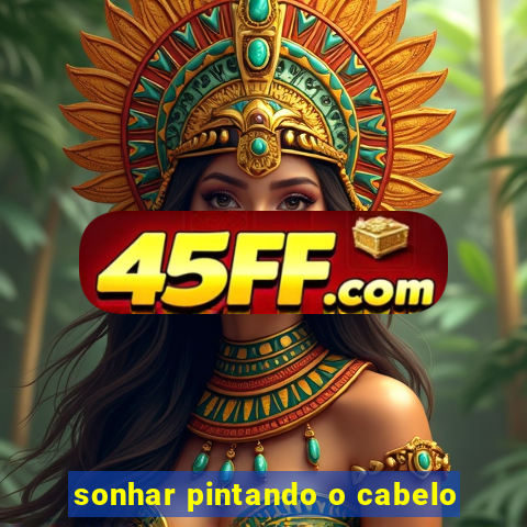 sonhar pintando o cabelo